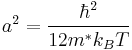  a^2 = \frac{\hbar^2}{12m^*k_BT} 