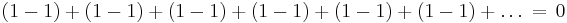 
(1-1)%2B(1-1)%2B(1-1)%2B(1-1)%2B(1-1)%2B(1-1)%2B\dots \, = \, 0
