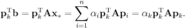  \mathbf{p}_k^\mathrm{T} \mathbf{b}=\mathbf{p}_k^\mathrm{T} \mathbf{A}\mathbf{x}_* = \sum^{n}_{i=1} \alpha_i\mathbf{p}_k^\mathrm{T} \mathbf{A} \mathbf{p}_i=\alpha_k\mathbf{p}_k^\mathrm{T} \mathbf{A} \mathbf{p}_k.