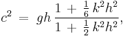  c^2\, =\; g h\, \frac{ 1\, %2B\, \frac{1}{6}\, k^2 h^2 }{ 1\, %2B\, \frac{1}{2}\, k^2 h^2 }, 