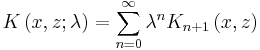 K\left(x, z;\lambda\right) = \sum^\infty_{n=0} \lambda^n K_{n%2B1} \left(x, z\right)
