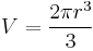 V={2 \pi r^3 \over 3}