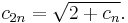  c_{2n} = \sqrt{2%2Bc_n} . \,\!