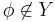  \phi \not\in Y