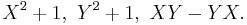 X^2 %2B 1,\ Y^2 %2B 1,\ XY - YX .