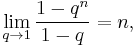 \lim_{q\rightarrow 1}\frac{1-q^n}{1-q}=n,