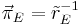 \vec{\pi}_E = {\tilde{r}_E}^{-1}