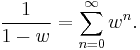 \frac{1}{1-w}=\sum_{n=0}^\infty w^n.