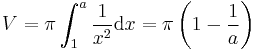 V = \pi \int_{1}^{a} {1 \over x^2}\mathrm{d}x = \pi \left( 1 - {1 \over a} \right)