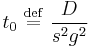 
t_{0} \ \stackrel{\mathrm{def}}{=}\  \frac{D}{s^{2}g^{2}}
