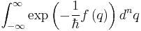   \int_{-\infty}^{\infty} \exp\left( -{1 \over \hbar} f\left( q \right) \right ) d^nq