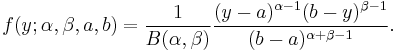 
f(y; \alpha, \beta, a, b) = \frac{1}{B(\alpha, \beta)} \frac{ (y-a)^{\alpha-1} (b-y)^{\beta-1} }{(b-a)^{\alpha%2B\beta-1}} .
