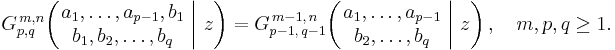 
G_{p,q}^{\,m,n} \!\left( \left. \begin{matrix} a_1, \dots, a_{p-1}, b_1 \\ b_1, b_2, \dots, b_q \end{matrix} \; \right| \, z \right) =
G_{p-1,\,q-1}^{\,m-1,\,n} \!\left( \left. \begin{matrix} a_1, \dots, a_{p-1} \\ b_2, \dots, b_q \end{matrix} \; \right| \, z \right), \quad m,p,q \geq 1.
