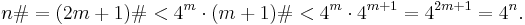 n\# = (2m %2B 1)\# < 4^m \cdot (m %2B 1)\# < 4^m \cdot 4^{m %2B 1} = 4^{2m %2B 1} = 4^n.\ 