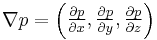 
\nabla p = \begin{pmatrix}
{\frac{\partial p}{\partial x}},  
{\frac{\partial p}{\partial y}}, 
{\frac{\partial p}{\partial z}}
\end{pmatrix}