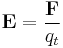 
\mathbf{E} = \frac{\mathbf{F}}{q_t}
