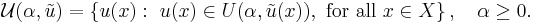 
\mathcal{U}(\alpha, {\tilde{u}}) = \left \{ u(x): \ 
u(x) \in U(\alpha,{\tilde{u}}(x)), \ \mbox{for all}\ x \in X \right \} , \ \ \ \alpha \ge 0.
