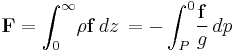 \mathbf{F}=\int_0^\infty \! \rho \mathbf{f}\,dz \,=-\int_P^0 \! \frac{\mathbf{f}}{g}\,dp \,