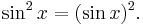  \sin^2 x = (\sin x)^2. \,\!