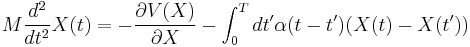  M \frac{d^2}{dt^2} X(t) = - \frac{\partial V(X)}{\partial X} - \int_0^{T} d t' \alpha (t - t') (X(t) - X(t')) 