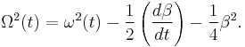 
\Omega^{2}(t) = \omega^{2}(t) - 
\frac{1}{2} \left( \frac{d\beta}{dt} \right) - \frac{1}{4} \beta^{2}.
