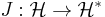 J: \mathcal H \rightarrow \mathcal H^*