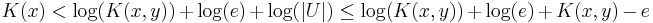 
K(x) < \log(K(x,y)) %2B \log(e) %2B \log(|U|) \le \log(K(x,y)) %2B \log(e) %2B K(x,y) - e
