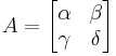 A = \begin{bmatrix}\alpha&\beta\\ \gamma&\delta\end{bmatrix}