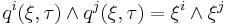 q^{i}(\xi,\tau)\wedge q^{j}(\xi,\tau)=\xi ^{i}\wedge \xi ^{j} 