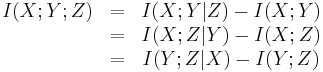 
\begin{matrix}
I(X;Y;Z) & = & I(X;Y|Z)-I(X;Y) \\ 
\ & = & I(X;Z|Y)-I(X;Z)  \\ 
\ & = & I(Y;Z|X)-I(Y;Z)  
\end{matrix}
