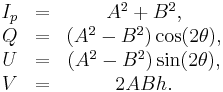 
\begin{matrix}
I_p & = & A^2 %2B B^2, \\
Q & = & (A^2-B^2)\cos(2\theta), \\
U & = & (A^2-B^2)\sin(2\theta), \\
V & = & 2ABh. \\
\end{matrix}
