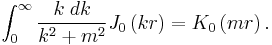   
\int_0^{\infty} {k\; dk \over k^2 %2Bm^2} J_0 \left( kr \right)
=
K_0 \left( mr \right)
  . 