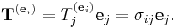 \mathbf{T}^{(\mathbf{e}_i)}= T_j^{(\mathbf{e}_i)} \mathbf{e}_j = \sigma_{ij} \mathbf{e}_j.