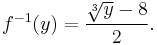 f^{-1}(y) = \dfrac{\sqrt[3]{y} - 8}{2} . \,\!