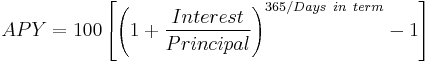 APY = 100 \left [ \left(1 %2B \frac {Interest} {Principal} \right)^{365 / Days~in~term} - 1 \right ]