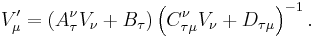 V_\mu ^\prime =\left( A_\tau ^\nu V_\nu %2BB_\tau \right) \left( C_{\tau \mu
}^\nu V_\nu %2BD_{\tau \mu }\right) ^{-1}.