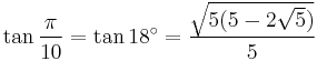 \tan \frac{\pi}{10} = \tan 18^\circ = \frac{\sqrt{5(5 - 2 \sqrt 5)}}{5} 