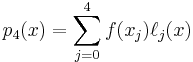  \begin{align}
p_4(x) = \sum\limits_{j=0}^4 f(x_j) \ell_j(x)
\end{align} 