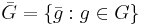 \bar{G}=\{\bar{g}:g\in G\}