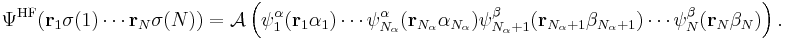 \Psi^{\mathrm{HF}}(\mathbf{r}_{1}\sigma(1)\cdots\mathbf{r}_{N}\sigma(N)) = \mathcal{A}\left(\psi_{1}^{\alpha}(\mathbf{r}_{1}\alpha_{1})\cdots\psi_{N_{\alpha}}^{\alpha}(\mathbf{r}_{N_{\alpha}}\alpha_{N_{\alpha}})
\psi_{N_{\alpha}%2B1}^{\beta}(\mathbf{r}_{N_{\alpha}%2B1}\beta_{N_{\alpha}%2B1})\cdots\psi_{N}^{\beta}(\mathbf{r}_{N}\beta_{N})\right).