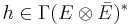 h \in \Gamma(E\otimes\bar E)^*