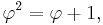 \varphi^2 = \varphi %2B 1,\,