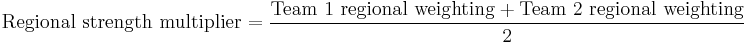 \text{Regional strength multiplier} = \frac{\text{Team 1 regional weighting} %2B \text{Team 2 regional weighting}}{2}