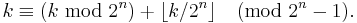 k \equiv (k \hbox{ mod } 2^n) %2B \lfloor k/2^n \rfloor \pmod{2^n - 1}.