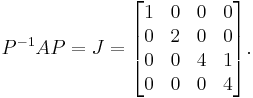 P^{-1}AP=J=\begin{bmatrix}
1 & 0 & 0 & 0 \\
0 & 2 & 0 & 0 \\
0 & 0 & 4 & 1 \\
0 & 0 & 0 & 4 \end{bmatrix}.