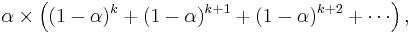 \alpha \times \left( (1-\alpha)^k %2B (1-\alpha)^{k%2B1} %2B (1-\alpha)^{k%2B2} %2B \cdots \right),