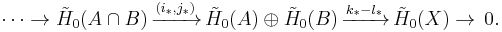 \cdots\rightarrow\tilde{H}_0(A\cap B)\,\xrightarrow{(i_*,j_*)}\,\tilde{H}_0(A)\oplus\tilde{H}_0(B)\,\xrightarrow{k_* - l_*}\,\tilde{H}_0(X)\rightarrow\,0.