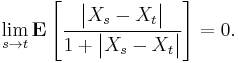 \lim_{s \to t} \mathbf{E} \left[ \frac{\big| X_{s} - X_{t} \big|}{1 %2B \big| X_{s} - X_{t} \big|} \right] = 0.