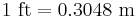  1 \ \mbox{ft} = 0.3048 \ \mbox{m} \ 