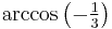 \arccos{\left(-\tfrac{1}{3}\right)}